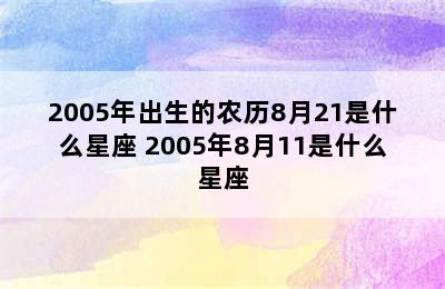 2005年出生的农历8月21是什么星座 2005年8月11是什么星座